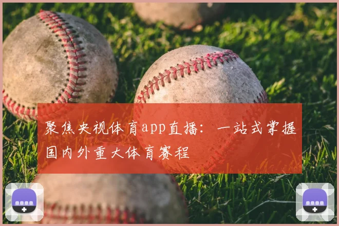 聚焦央视体育app直播：一站式掌握国内外重大体育赛程