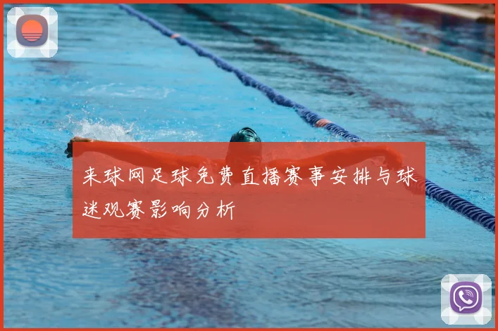 来球网足球免费直播赛事安排与球迷观赛影响分析